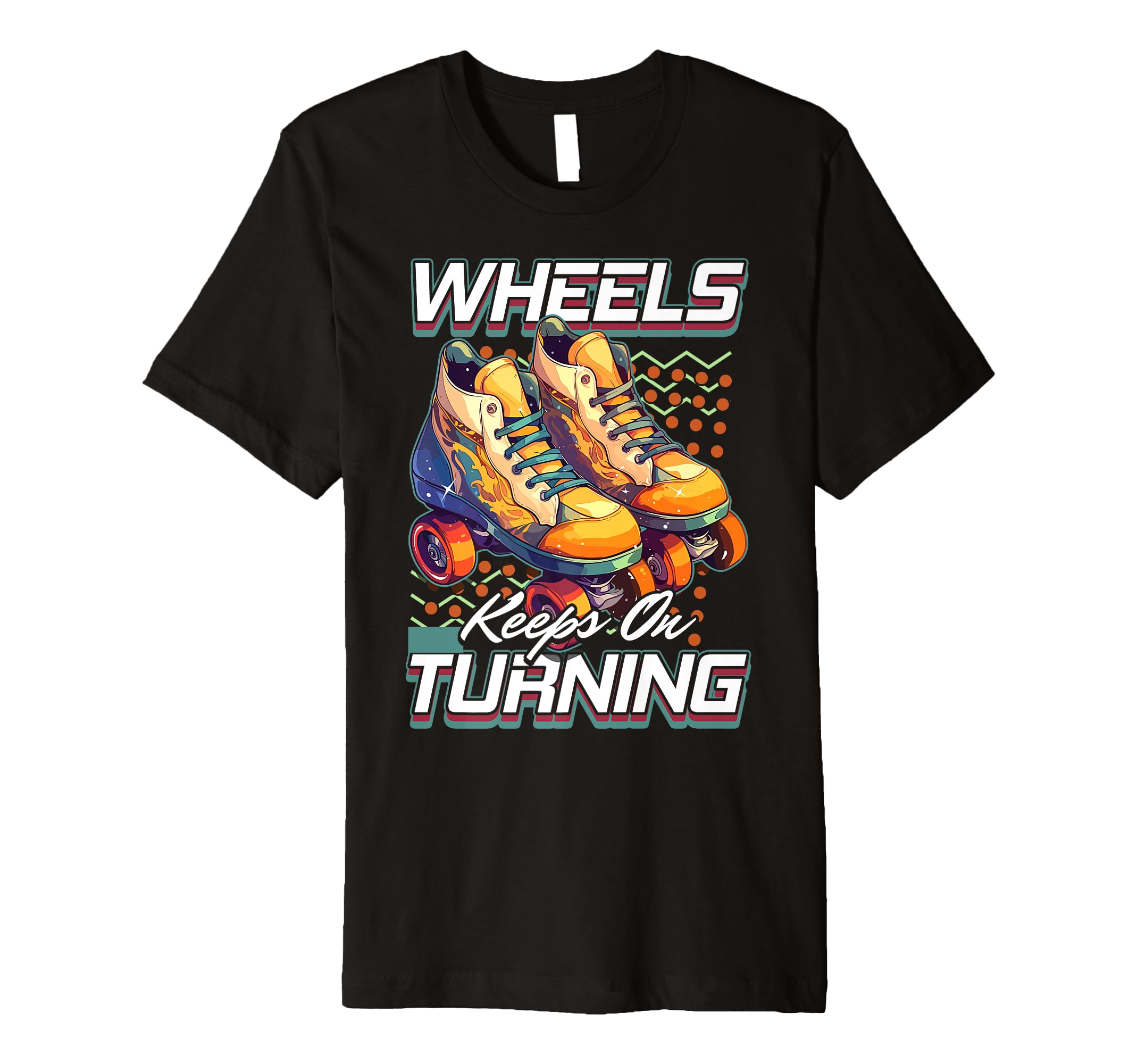 Roller Skates Wheels Keep Turning T-Shirt - Streetwear Style for Adults - T-Shirt, Sweatshirt, Hoodie