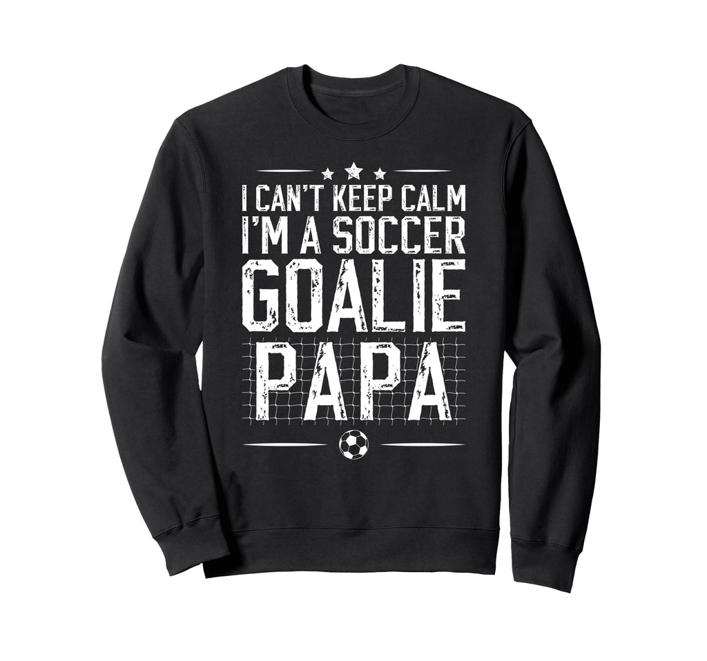 Im Soccer Goalie Papa Soccer Goalkeeper Sweatshirt - Trendy Graphic Unisex - T-Shirt, Sweatshirt, Hoodie