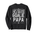 Im Soccer Goalie Papa Soccer Goalkeeper Sweatshirt - Trendy Graphic Unisex - T-Shirt, Sweatshirt, Hoodie
