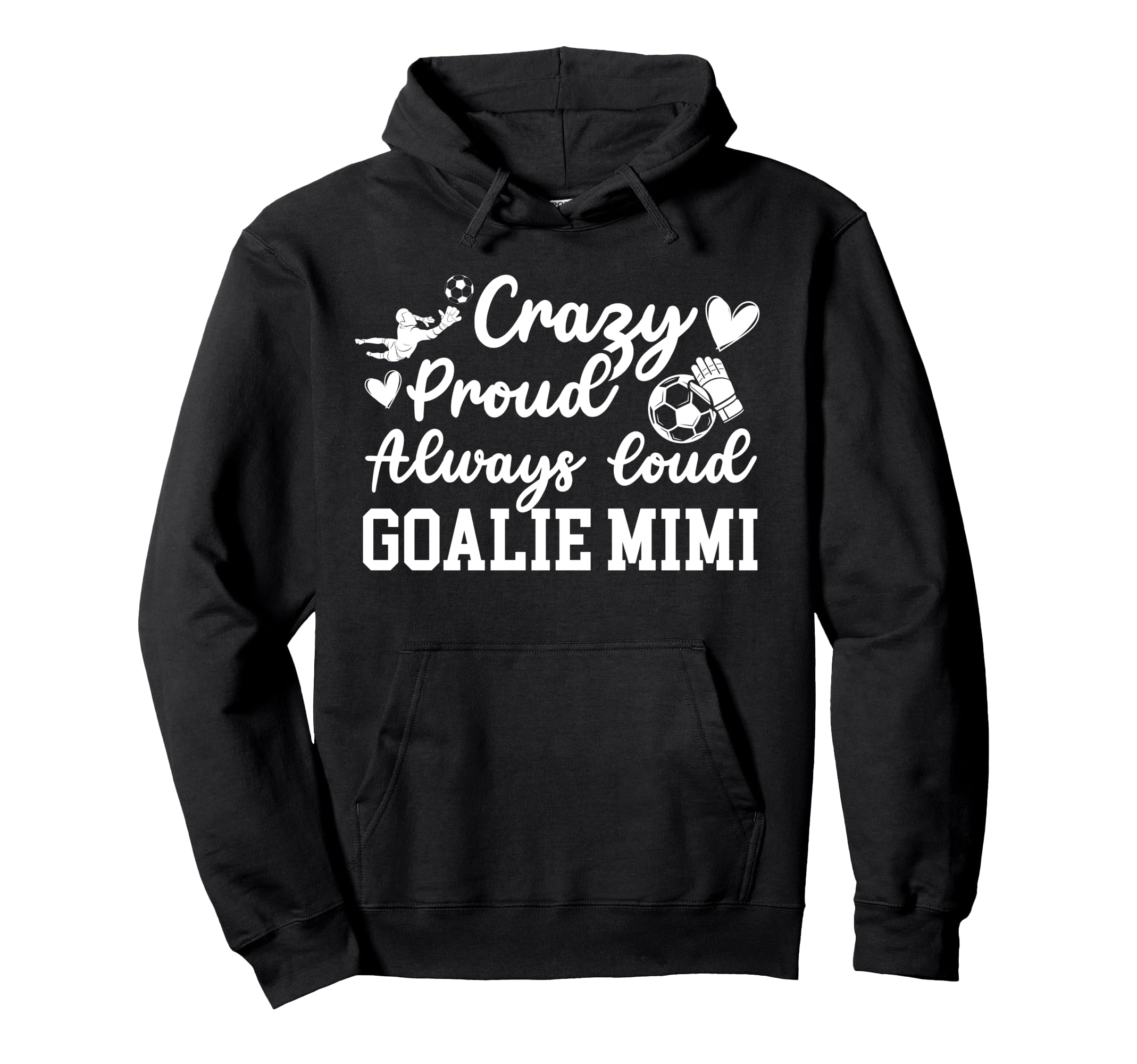 Crazy Proud Soccer Goalie Mimi Soccer Hoodie - Trendy Graphic Unisex - T-Shirt, Sweatshirt, Hoodie