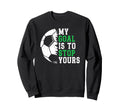 My Goal Is To Stop Yours Soccer Sweatshirt - Trendy Graphic for Adults - T-Shirt, Sweatshirt, Hoodie