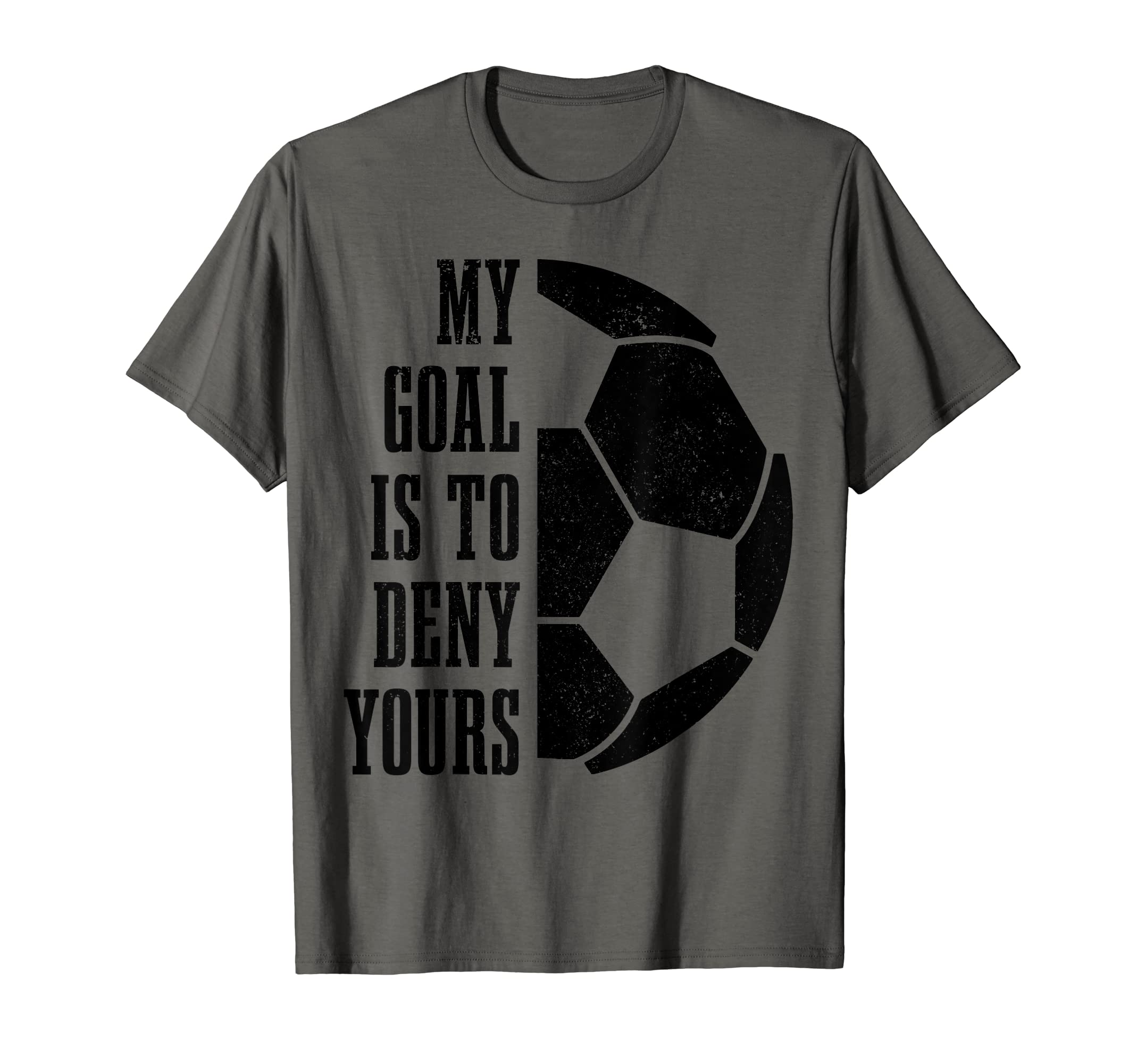 Soccer Goalie My Goal Is To Deny T-Shirt - Novelty Apparel for Adults - T-Shirt, Sweatshirt, Hoodie