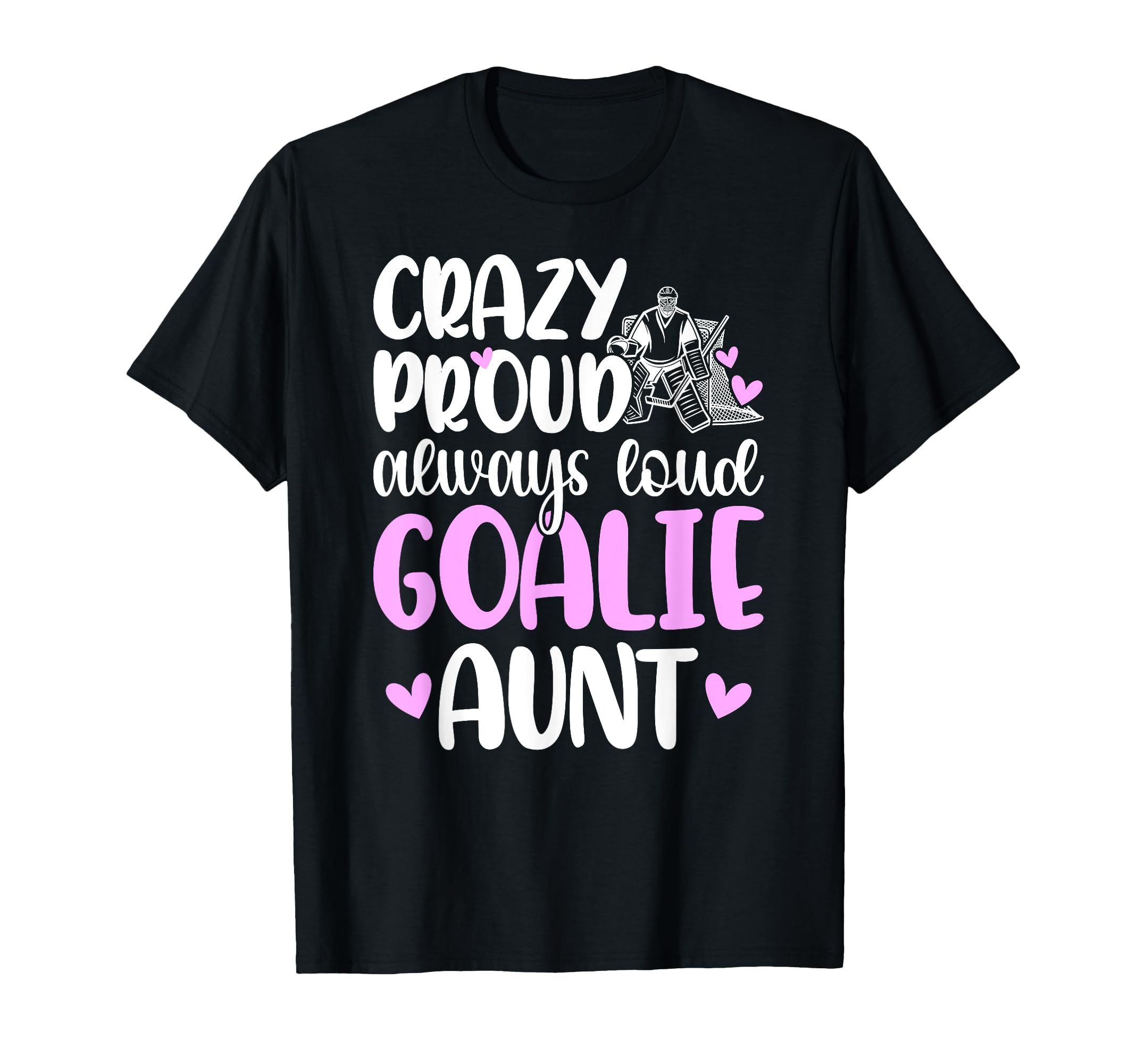 Crazy Proud Hockey Goalie Aunt Hockey T-Shirt - Trendy Graphic Men Women - T-Shirt, Sweatshirt, Hoodie