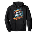Sorry I Only Speak Arcade Gamer Hoodie - Casual Everyday Wear Unisex - T-Shirt, Sweatshirt, Hoodie