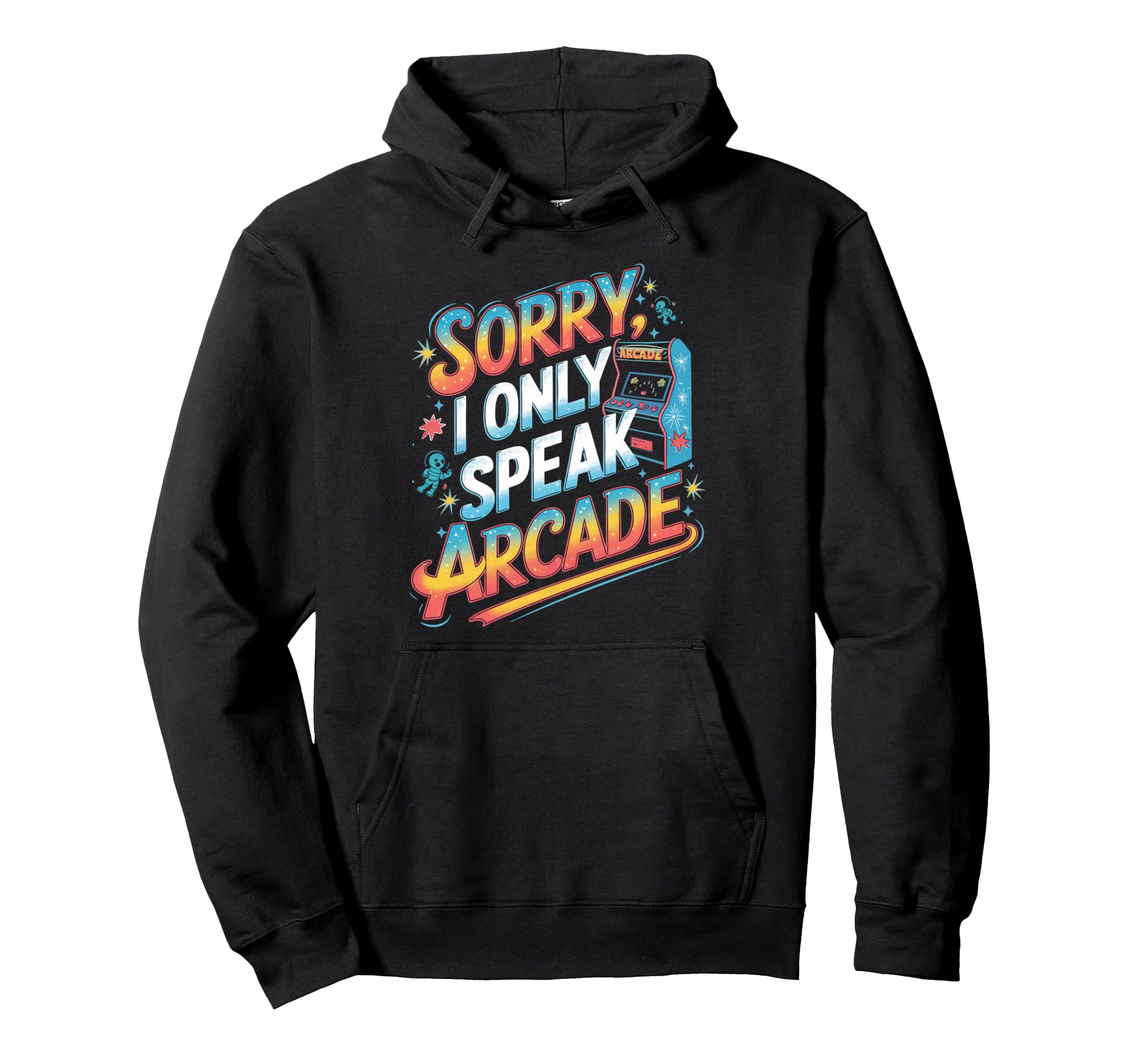 Sorry I Only Speak Arcade Gamer Hoodie - Casual Everyday Wear Unisex - T-Shirt, Sweatshirt, Hoodie