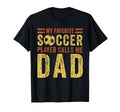 My Favorite Soccer Player Calls Me Dad T-Shirt - Graphic Print Unisex - T-Shirt, Sweatshirt, Hoodie
