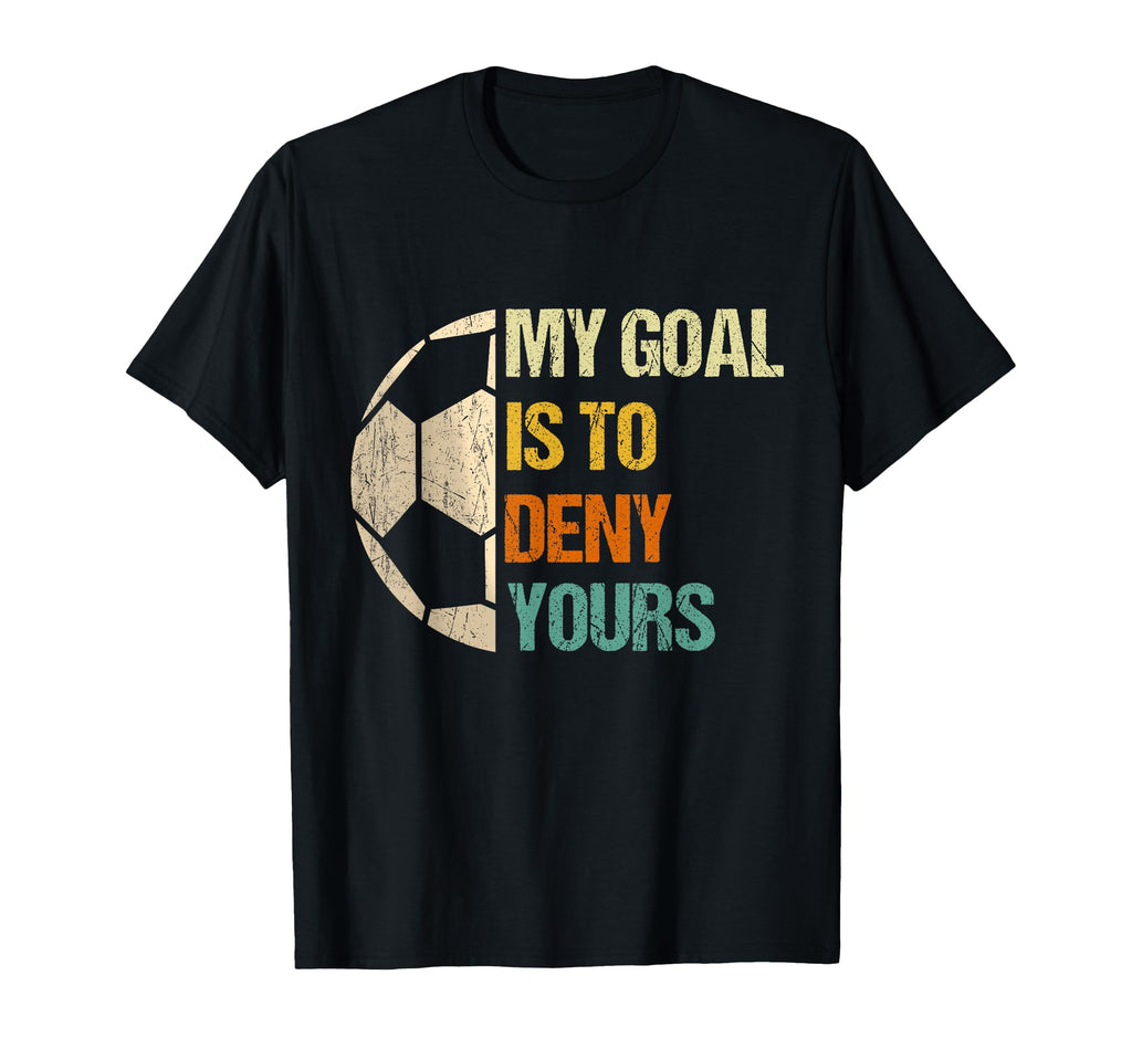 Soccer Goalie Gifts My Goal Is To Deny T-Shirt - Unique Graphic Unisex - T-Shirt, Sweatshirt, Hoodie