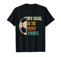 Soccer Goalie Gifts My Goal Is To Deny T-Shirt - Unique Graphic Unisex - T-Shirt, Sweatshirt, Hoodie