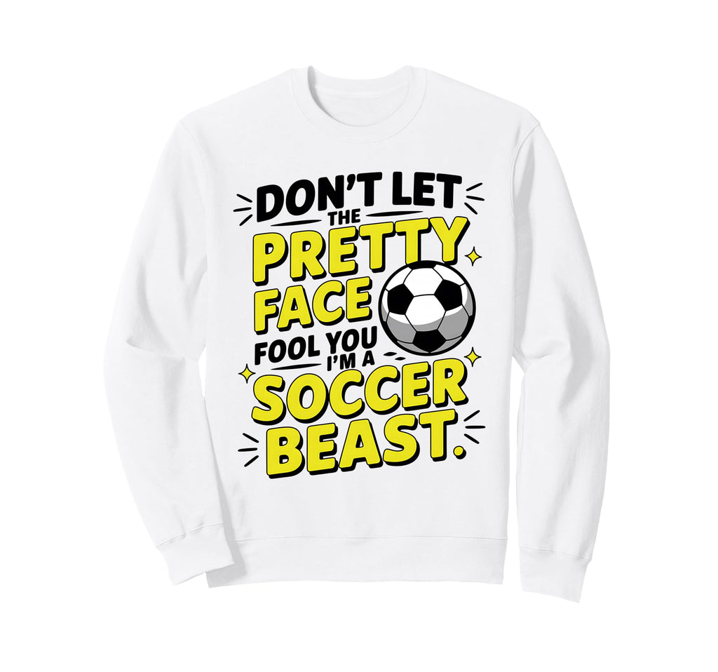 Dont Let Pretty Face Fool You Soccer Sweatshirt - Graphic Print for Adults - T-Shirt, Sweatshirt, Hoodie
