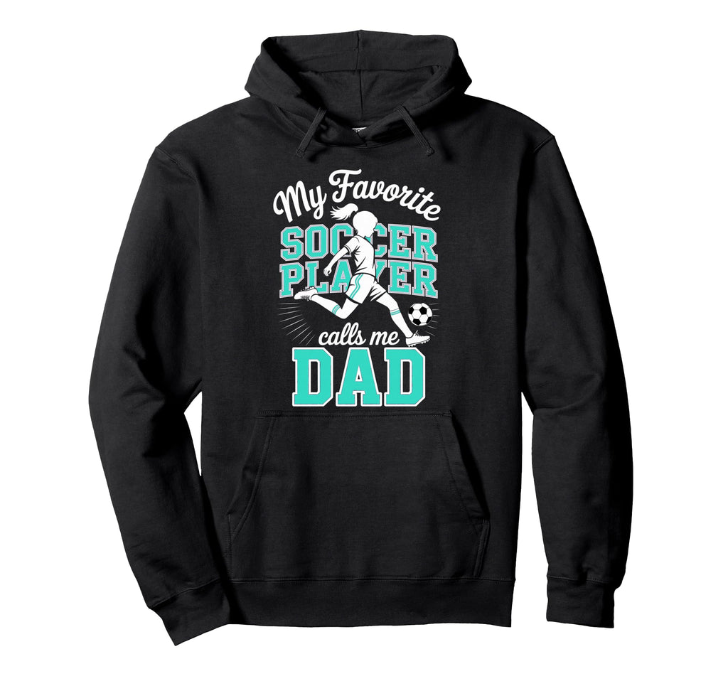 Soccer Dad Favorite Soccer Player Hoodie - Fun Novelty Design Men Women - T-Shirt, Sweatshirt, Hoodie