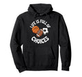 Life Is Full Choices Basketball Soccer Hoodie - Minimalist Print Men Women - T-Shirt, Sweatshirt, Hoodie