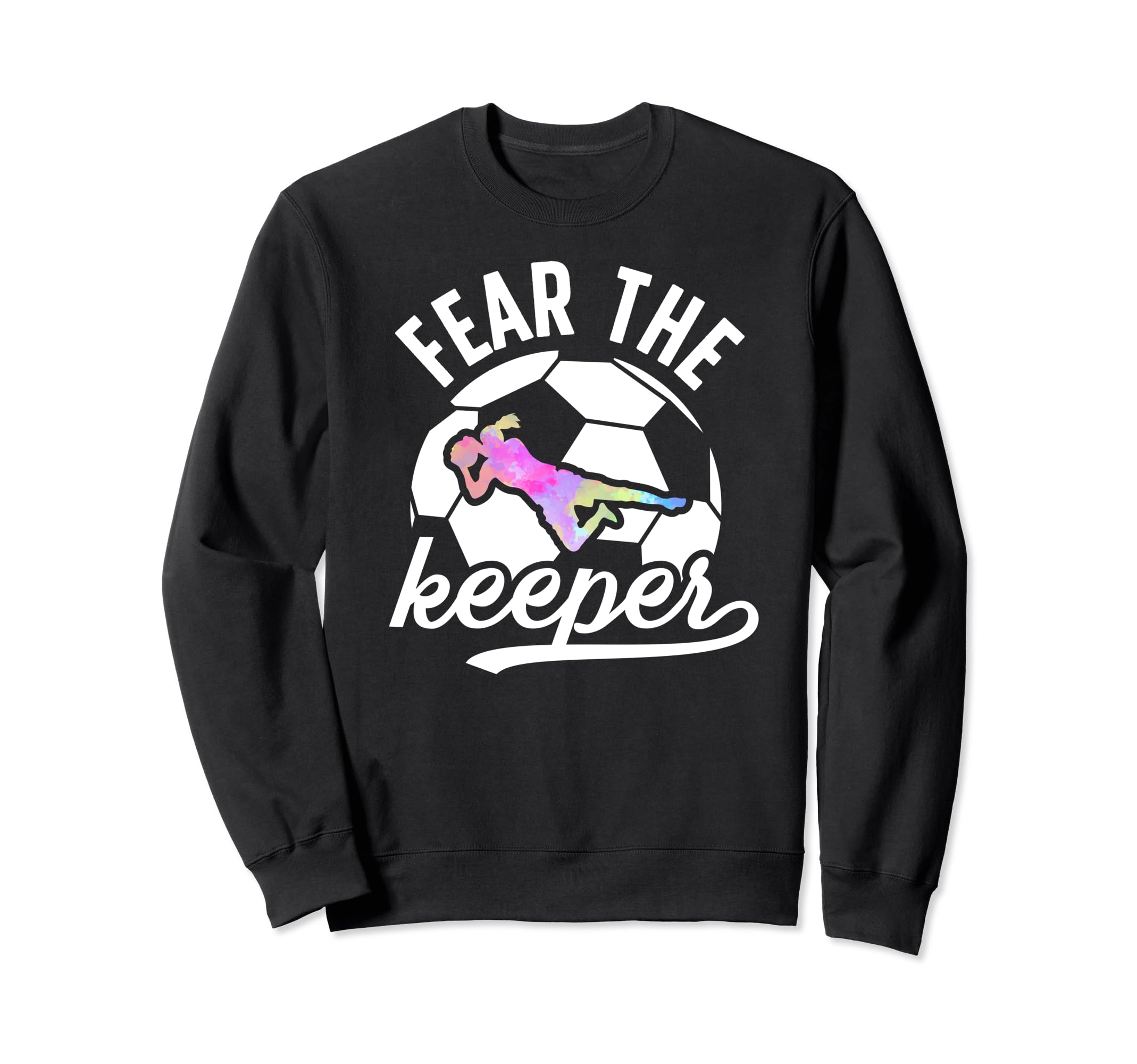 Fear Soccer Keeper Soccer Goalkeeper Sweatshirt - Custom Art Print Unisex - T-Shirt, Sweatshirt, Hoodie