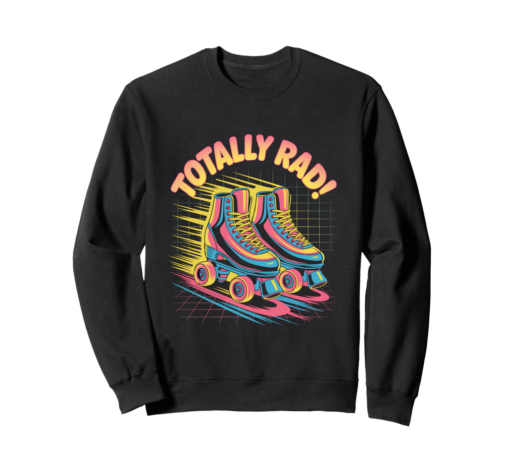 Totally Rad Roller Skates 80S Roller Sweatshirt - Trendy Graphic Men Women - T-Shirt, Sweatshirt, Hoodie