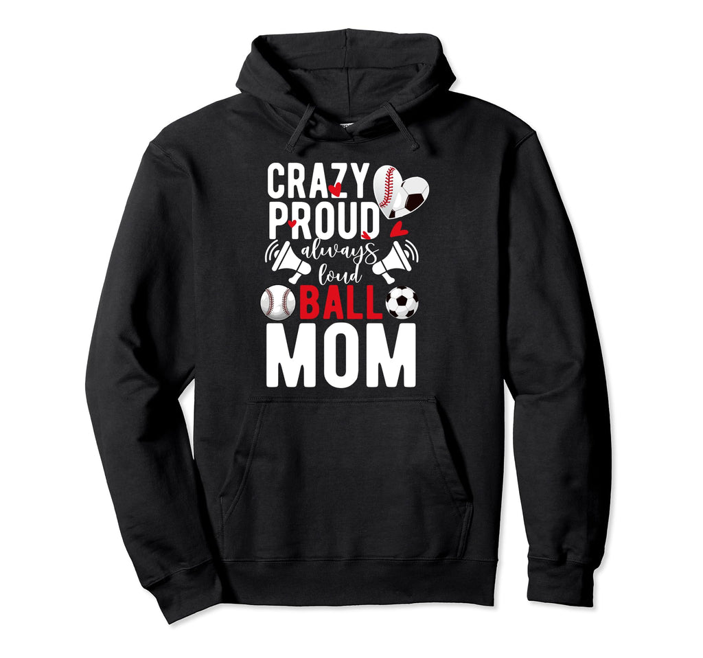 Crazy Proud Always Loud Ball Mom Hoodie - Trendy Graphic for Adults - T-Shirt, Sweatshirt, Hoodie