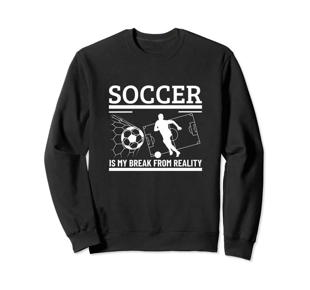 Soccer Is My Break From Reality Sweatshirt - Novelty Apparel for Adults - T-Shirt, Sweatshirt, Hoodie