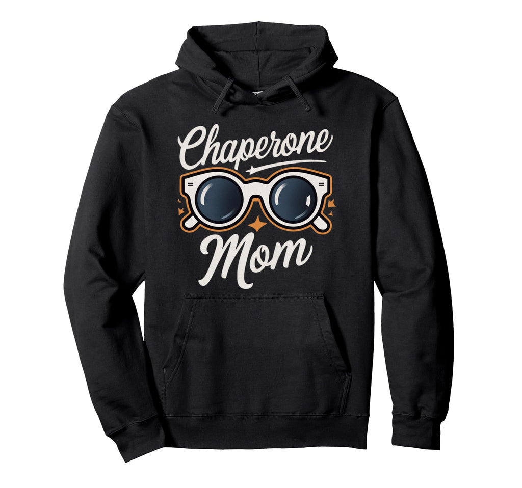 Chaperone Mom Hoodie - Fun Novelty Design Men Women - T-Shirt, Sweatshirt, Hoodie