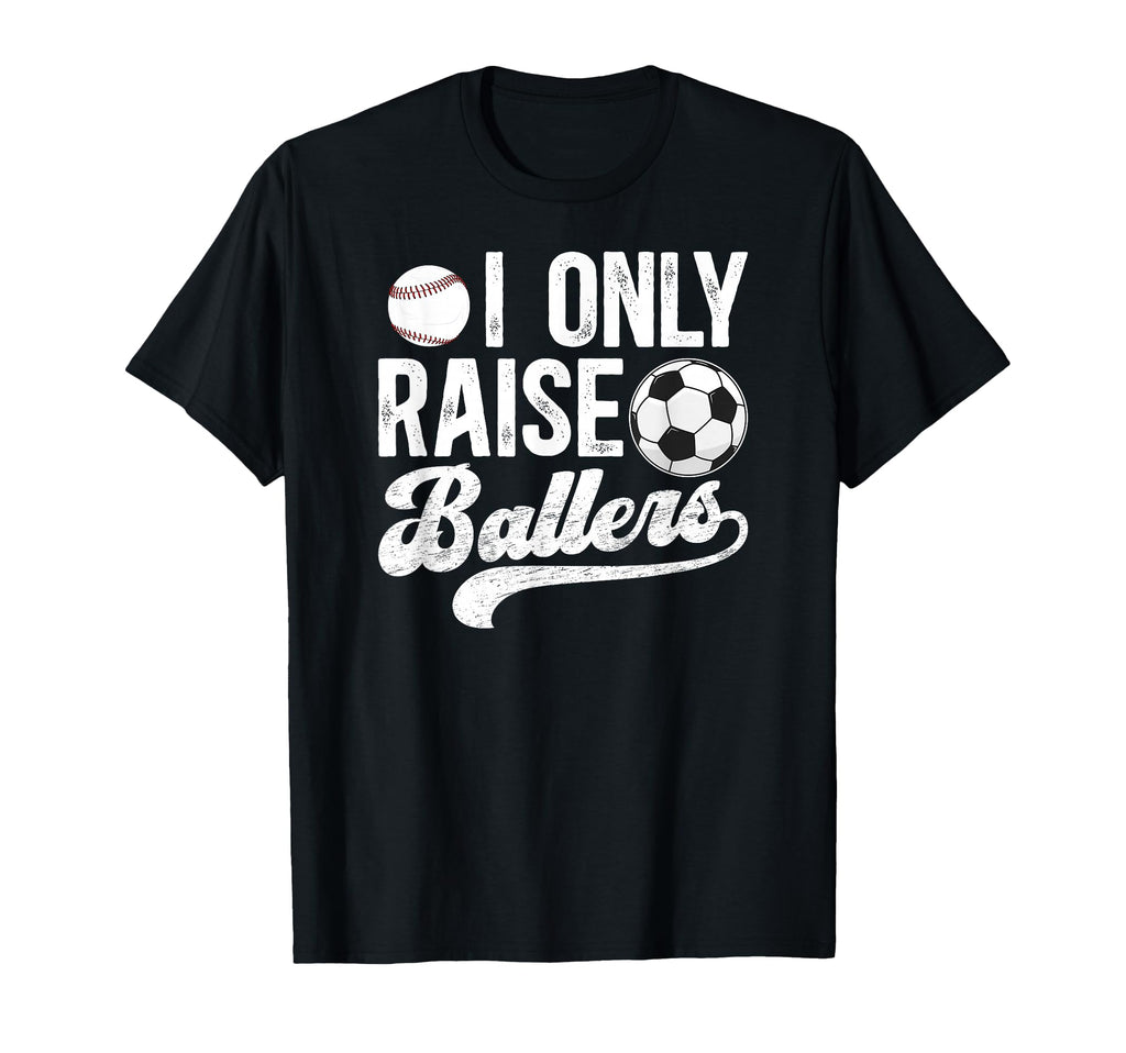 I Only Raise Ballers Soccer Baseball T-Shirt - Fun Novelty Design Unisex - T-Shirt, Sweatshirt, Hoodie