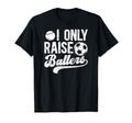 I Only Raise Ballers Soccer Baseball T-Shirt - Fun Novelty Design Unisex - T-Shirt, Sweatshirt, Hoodie
