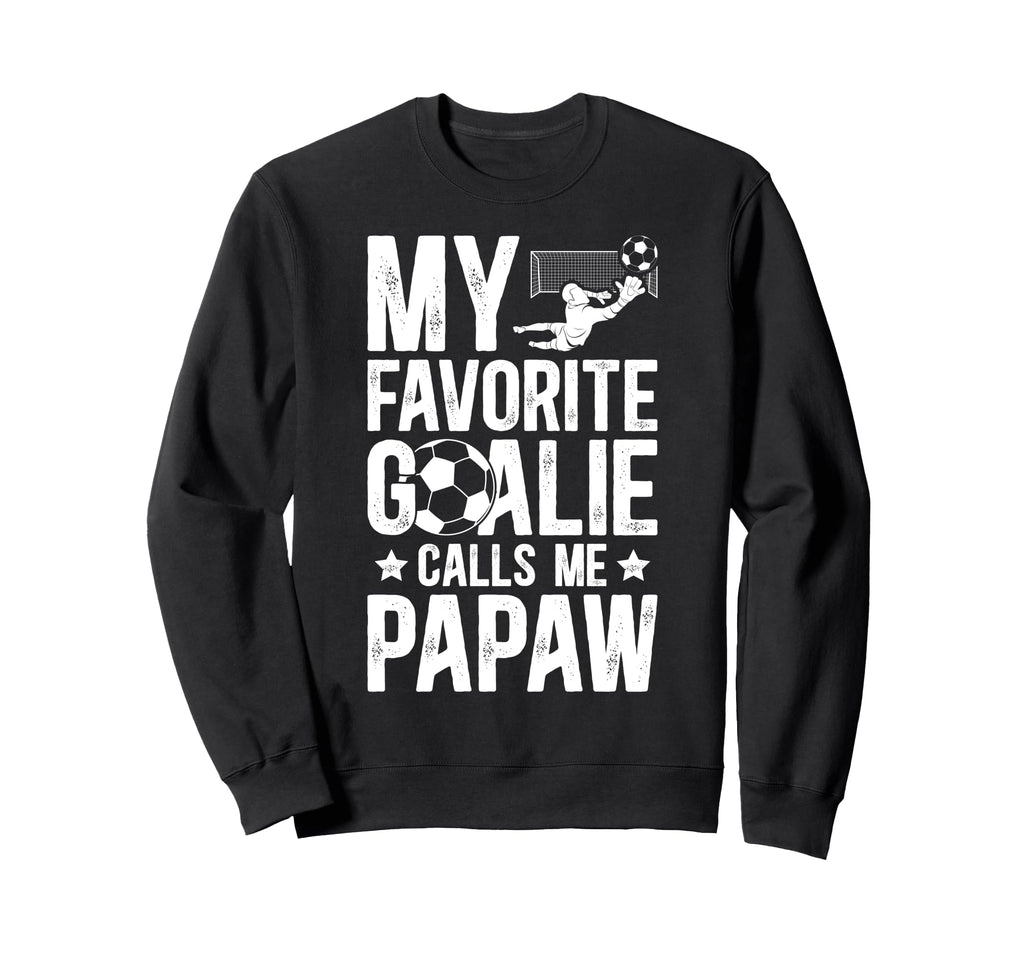 My Favorite Soccer Goalie Papaw Sweatshirt - Fun Novelty Design Unisex - T-Shirt, Sweatshirt, Hoodie