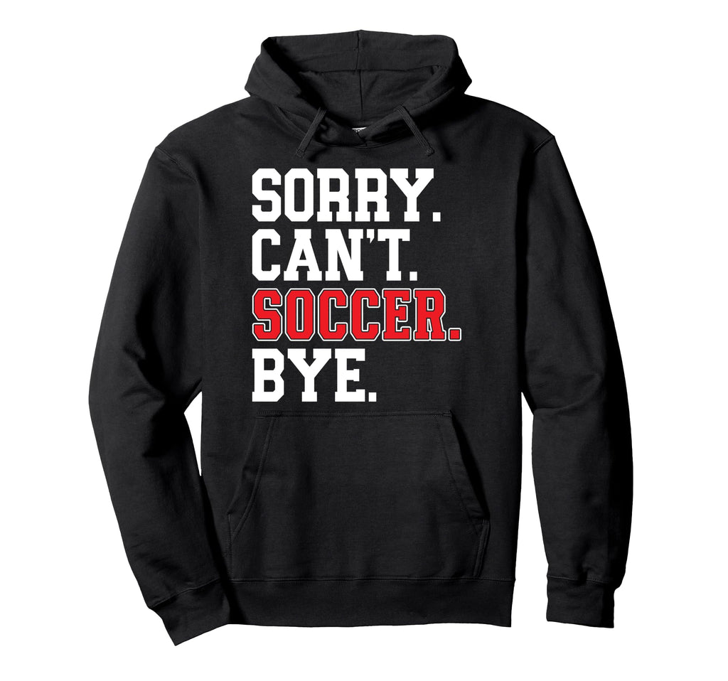 Sorry Cant Soccer Bye Game Day Soccer Game Hoodie - Graphic Print Unisex - T-Shirt, Sweatshirt, Hoodie