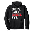 Sorry Cant Soccer Bye Game Day Soccer Game Hoodie - Graphic Print Unisex - T-Shirt, Sweatshirt, Hoodie