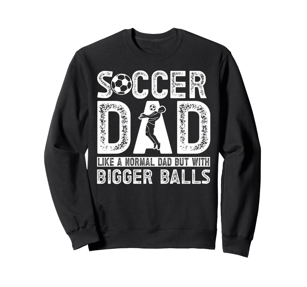 Soccer Dad Sweatshirt - Casual Everyday Wear Men Women - T-Shirt, Sweatshirt, Hoodie