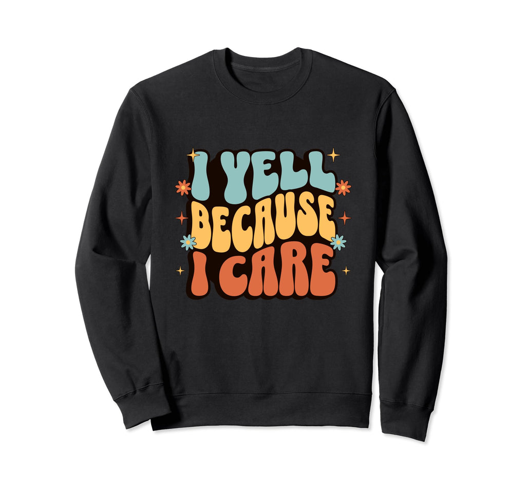 I Yell Because I Care Soccer Mom Sweatshirt - Streetwear Style Men Women - T-Shirt, Sweatshirt, Hoodie
