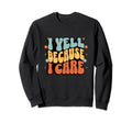 I Yell Because I Care Soccer Mom Sweatshirt - Streetwear Style Men Women - T-Shirt, Sweatshirt, Hoodie