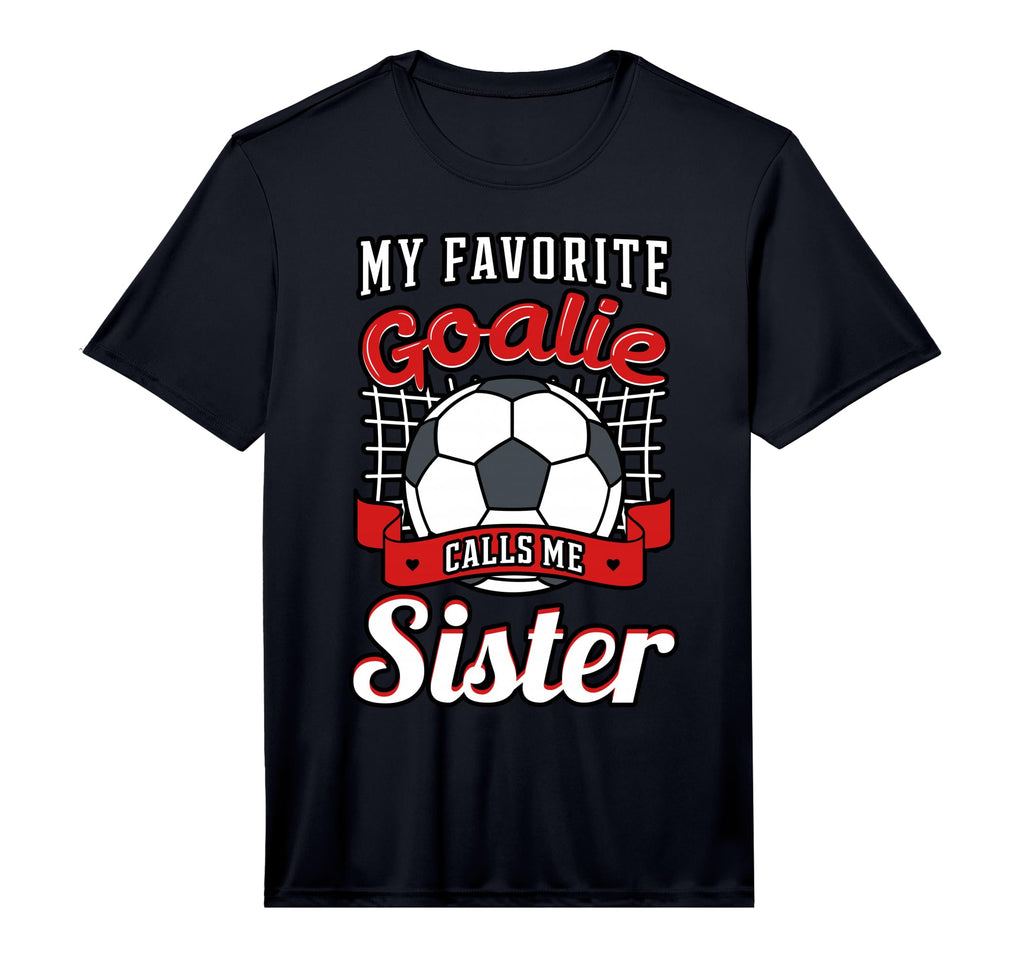 My Favorite Goalie Calls Me Sister T-Shirt - Fun Novelty Design Men Women - T-Shirt, Sweatshirt, Hoodie