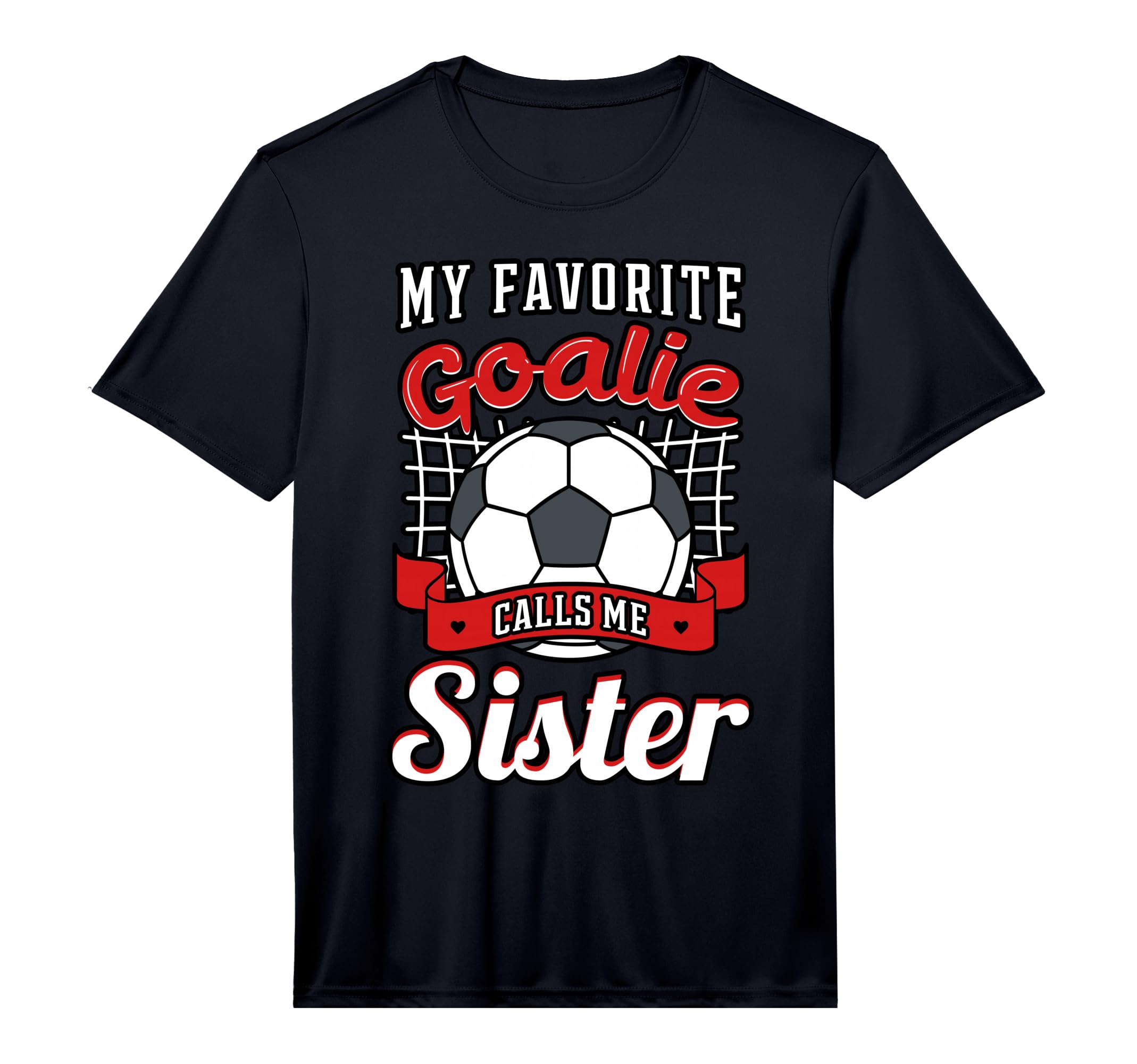 My Favorite Goalie Calls Me Sister T-Shirt - Fun Novelty Design Men Women - T-Shirt, Sweatshirt, Hoodie