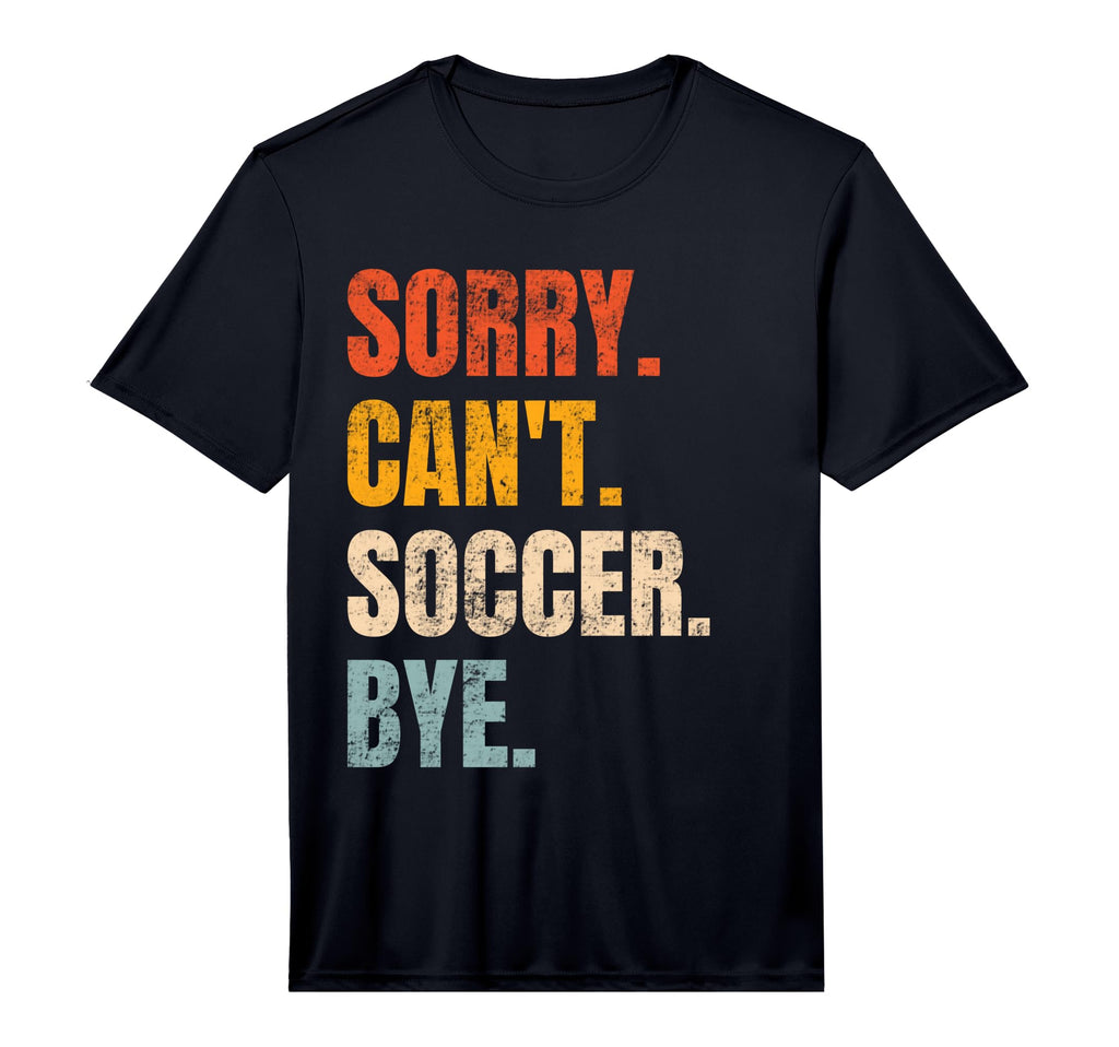 Sorry Cant Soccer Bye Funny Soccer T-Shirt - Fun Novelty Design for Adults - T-Shirt, Sweatshirt, Hoodie