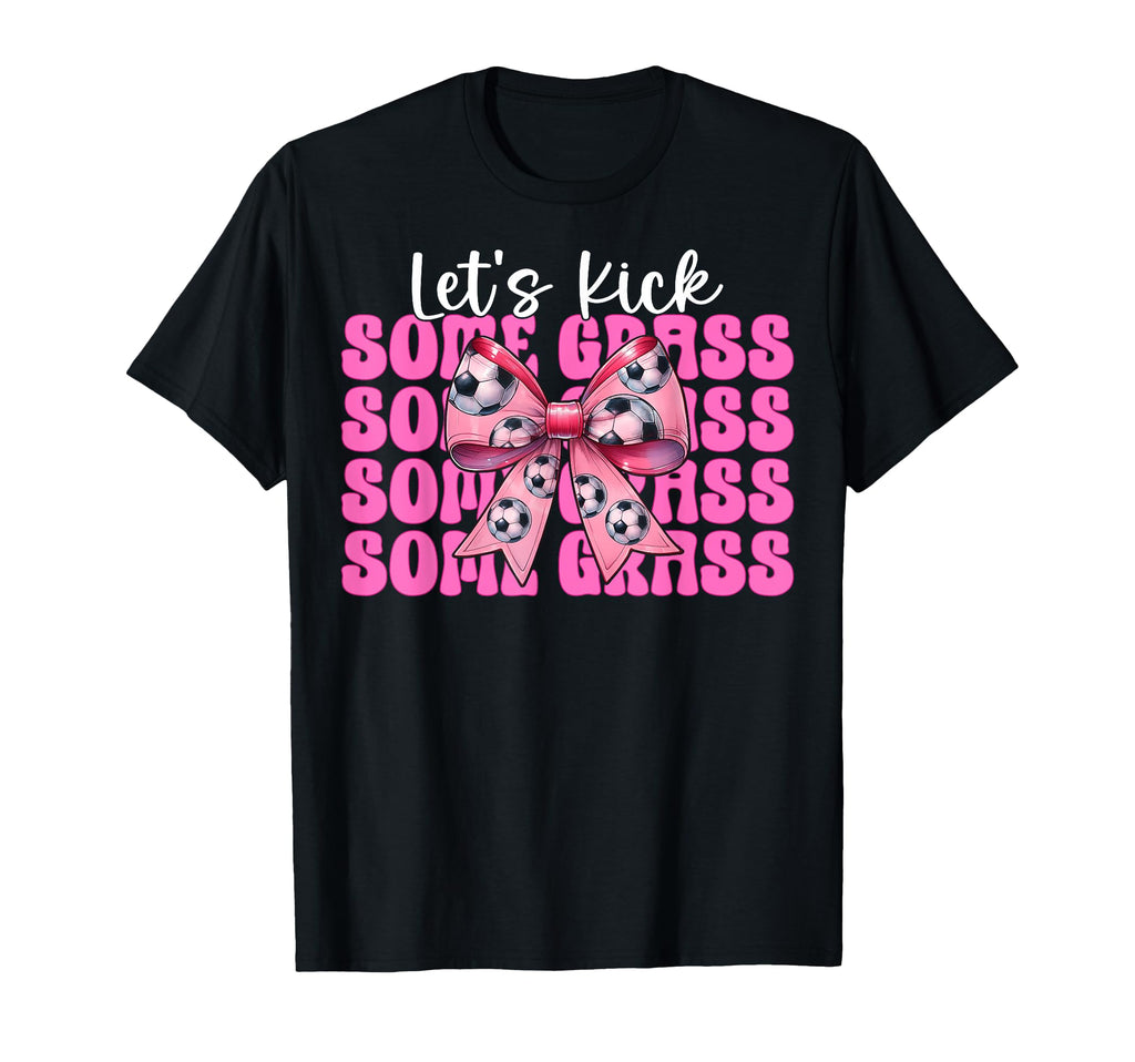 Lets Kick Some Grass Soccer Coquette Bow T-Shirt - Minimalist Print Unisex - T-Shirt, Sweatshirt, Hoodie