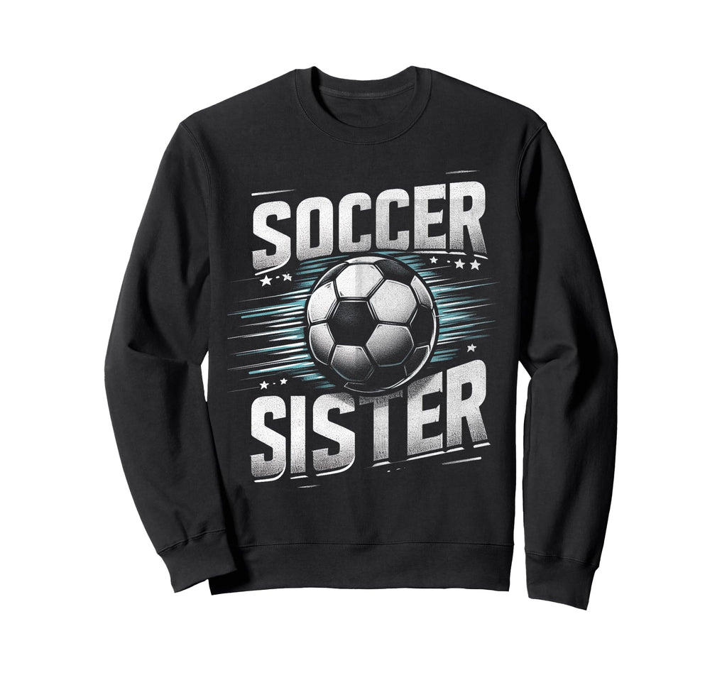 Soccer Sister Football Lover Gifts Sweatshirt - Unique Graphic Men Women - T-Shirt, Sweatshirt, Hoodie