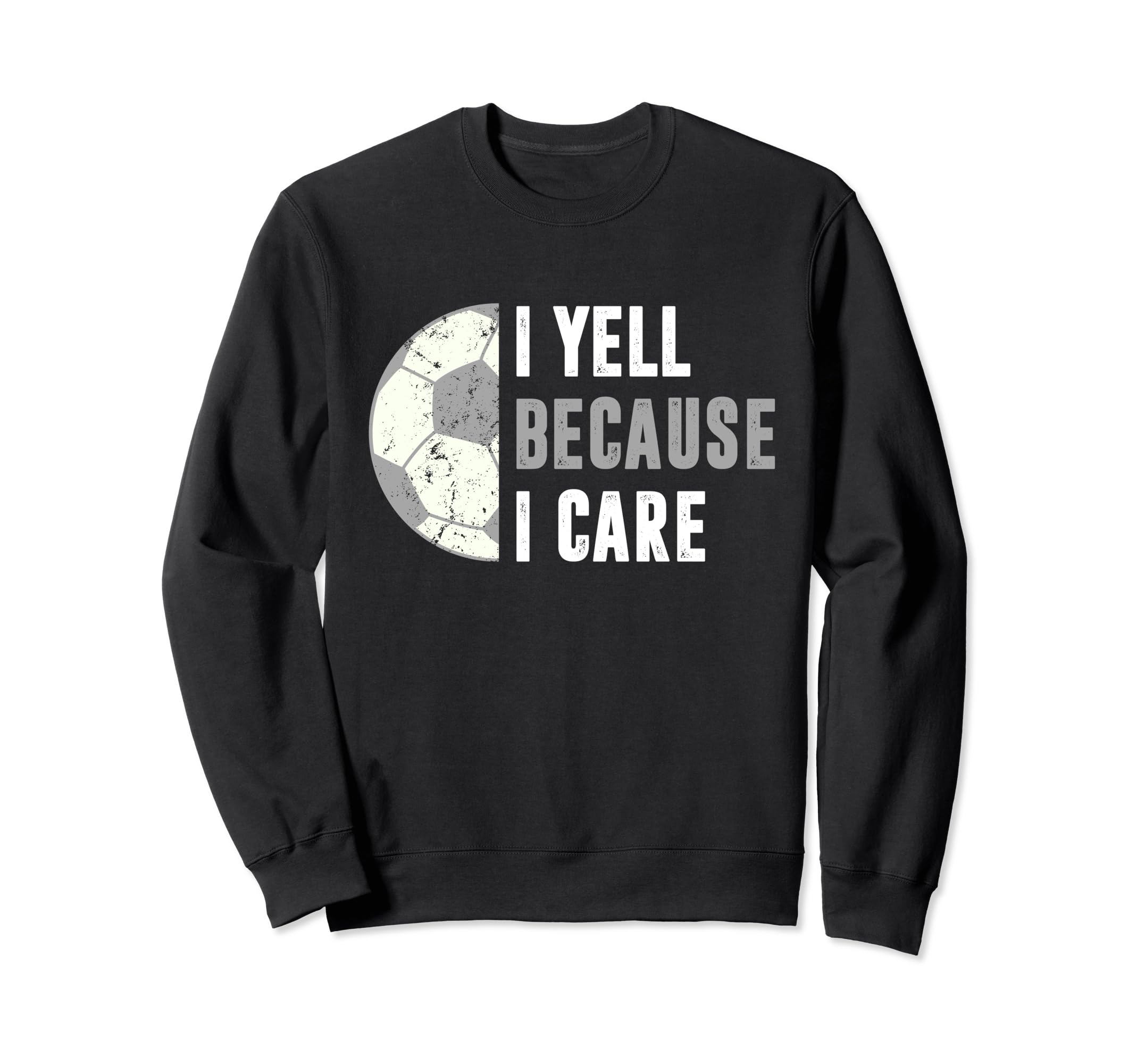 Funny Soccer Fan I Yell Because I Sweatshirt - Graphic Print Men Women - T-Shirt, Sweatshirt, Hoodie
