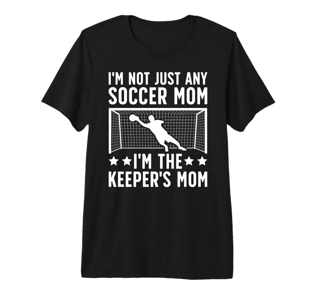 Im Soccer Keeper Mom Soccer Goalkeeper T-Shirt - Streetwear Style Unisex - T-Shirt, Sweatshirt, Hoodie