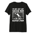 Im Soccer Keeper Mom Soccer Goalkeeper T-Shirt - Streetwear Style Unisex - T-Shirt, Sweatshirt, Hoodie