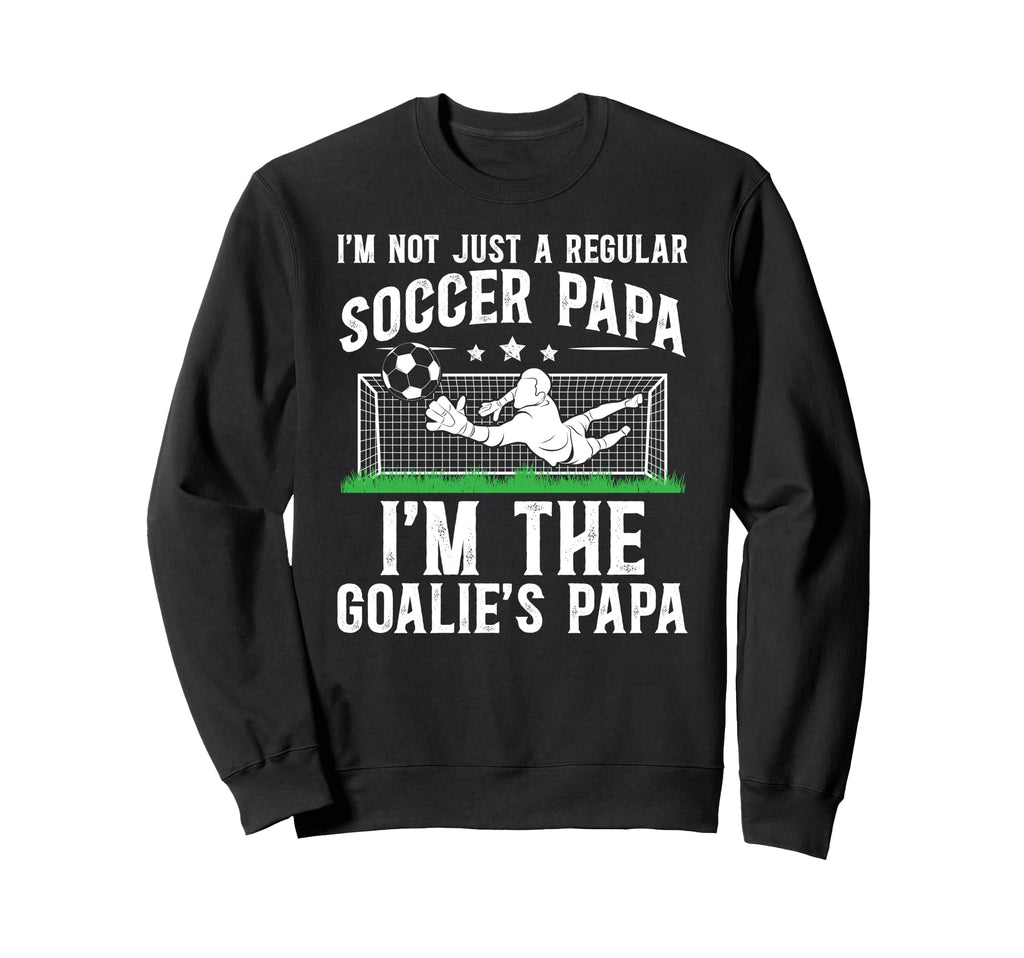 Im Soccer Goalie Papa Soccer Sweatshirt - Custom Art Print Men Women - T-Shirt, Sweatshirt, Hoodie