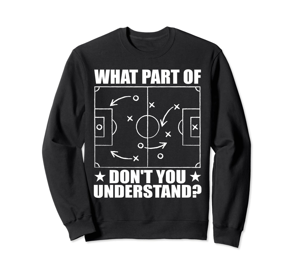 Funny What Part Soccer Dont You Sweatshirt - Novelty Apparel for Adults - T-Shirt, Sweatshirt, Hoodie