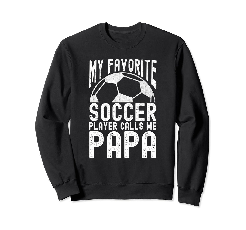 My Favorite Soccer Player Calls Me Papa Sweatshirt - Trendy Graphic Unisex - T-Shirt, Sweatshirt, Hoodie