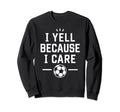Funny Soccer Fan I Yell Because I Sweatshirt - Unique Graphic for Adults - T-Shirt, Sweatshirt, Hoodie