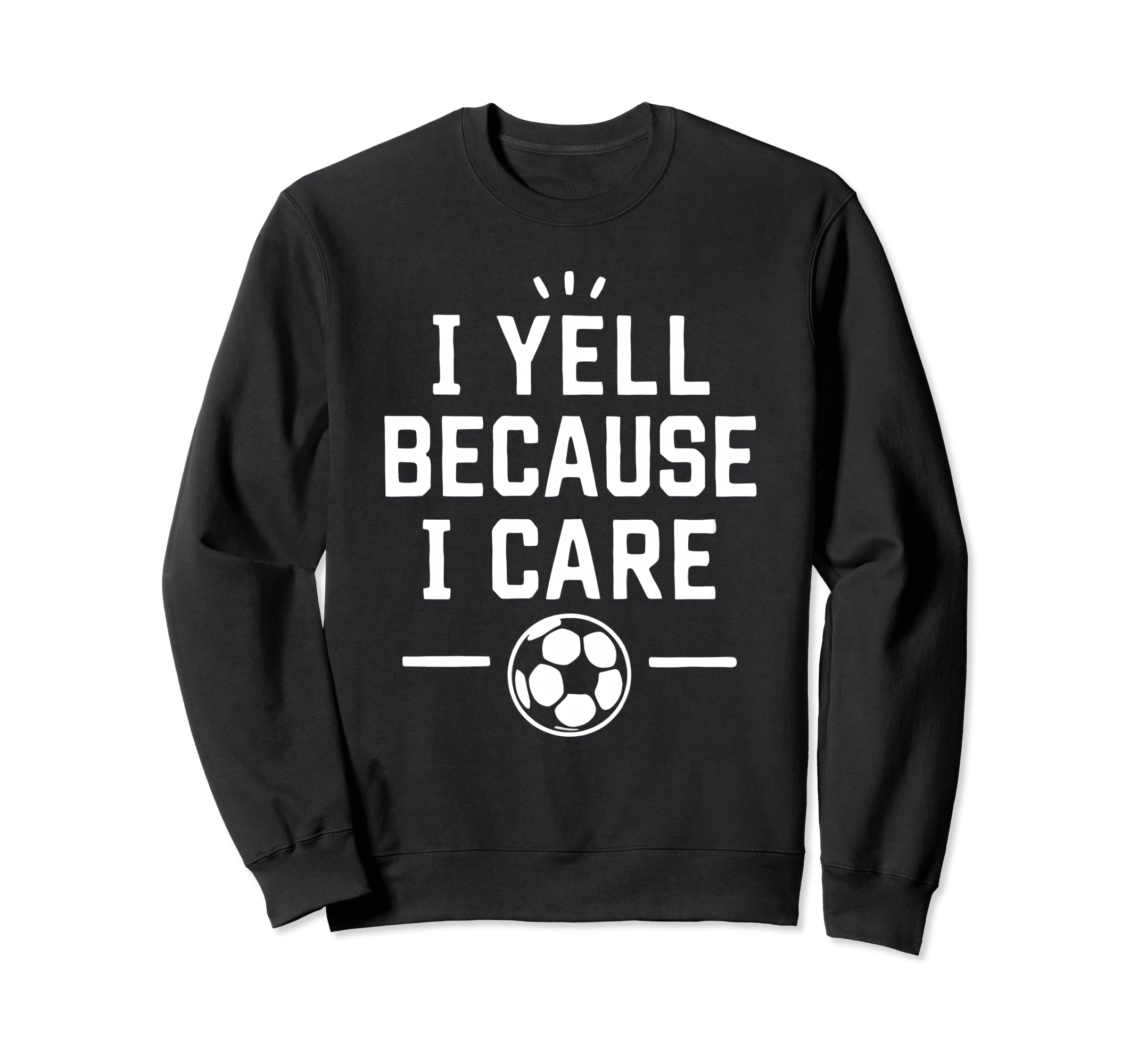 Funny Soccer Fan I Yell Because I Sweatshirt - Unique Graphic for Adults - T-Shirt, Sweatshirt, Hoodie