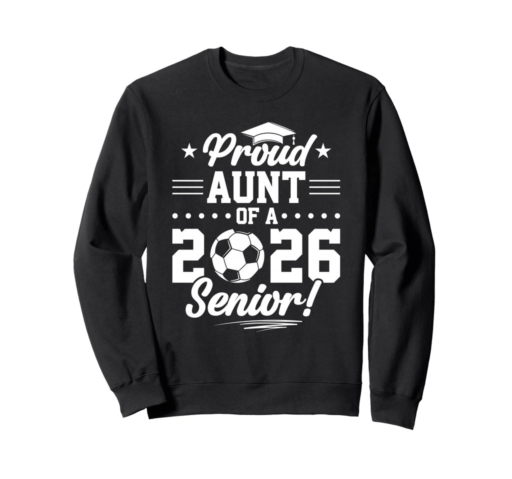 Proud Aunt 2026 Senior Soccer Graduate Sweatshirt - Unique Graphic Unisex - T-Shirt, Sweatshirt, Hoodie