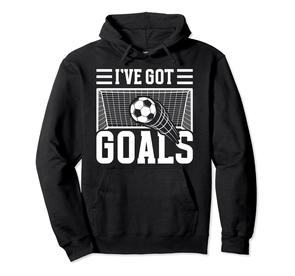 Soccer Ive Got Goals Goalie Motivation Hoodie - Aesthetic Graphic Unisex - T-Shirt, Sweatshirt, Hoodie