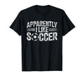 Apparently I Like Soccer Game Day Mom T-Shirt - Novelty Apparel Men Women - T-Shirt, Sweatshirt, Hoodie