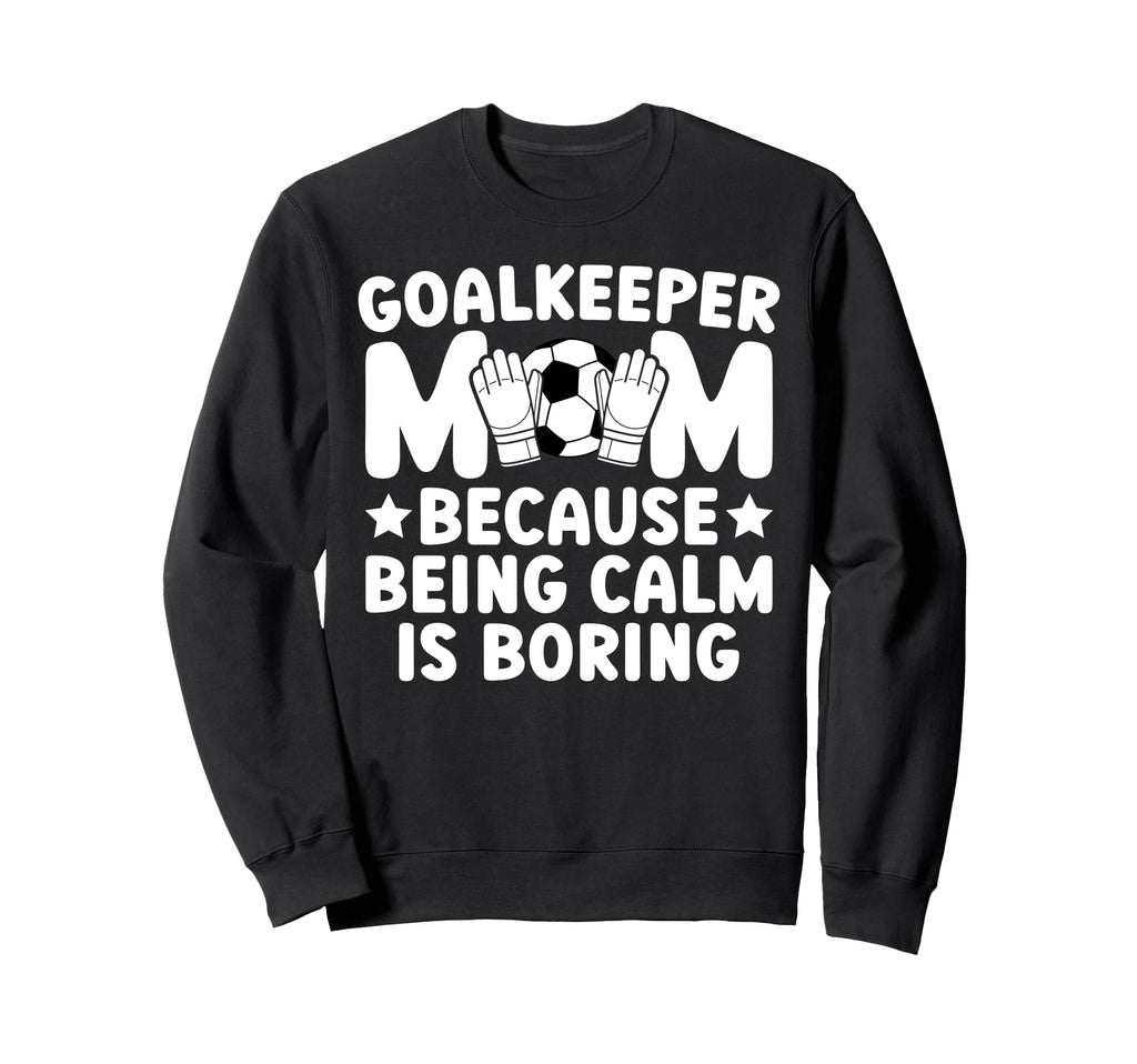 Funny Soccer Goalkeeper Mom Soccer Sweatshirt - Unique Graphic Unisex - T-Shirt, Sweatshirt, Hoodie