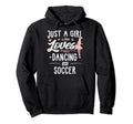 Just Who Loves Dancing And Soccer Gift Hoodie - Streetwear Style Unisex - T-Shirt, Sweatshirt, Hoodie