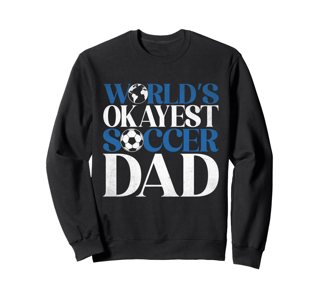 Worlds Okayest Soccer Dad Sweatshirt - Novelty Apparel Unisex - T-Shirt, Sweatshirt, Hoodie