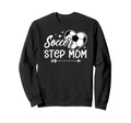 Soccer Step Mom Soccer Player Step Sweatshirt - Unique Graphic Men Women - T-Shirt, Sweatshirt, Hoodie