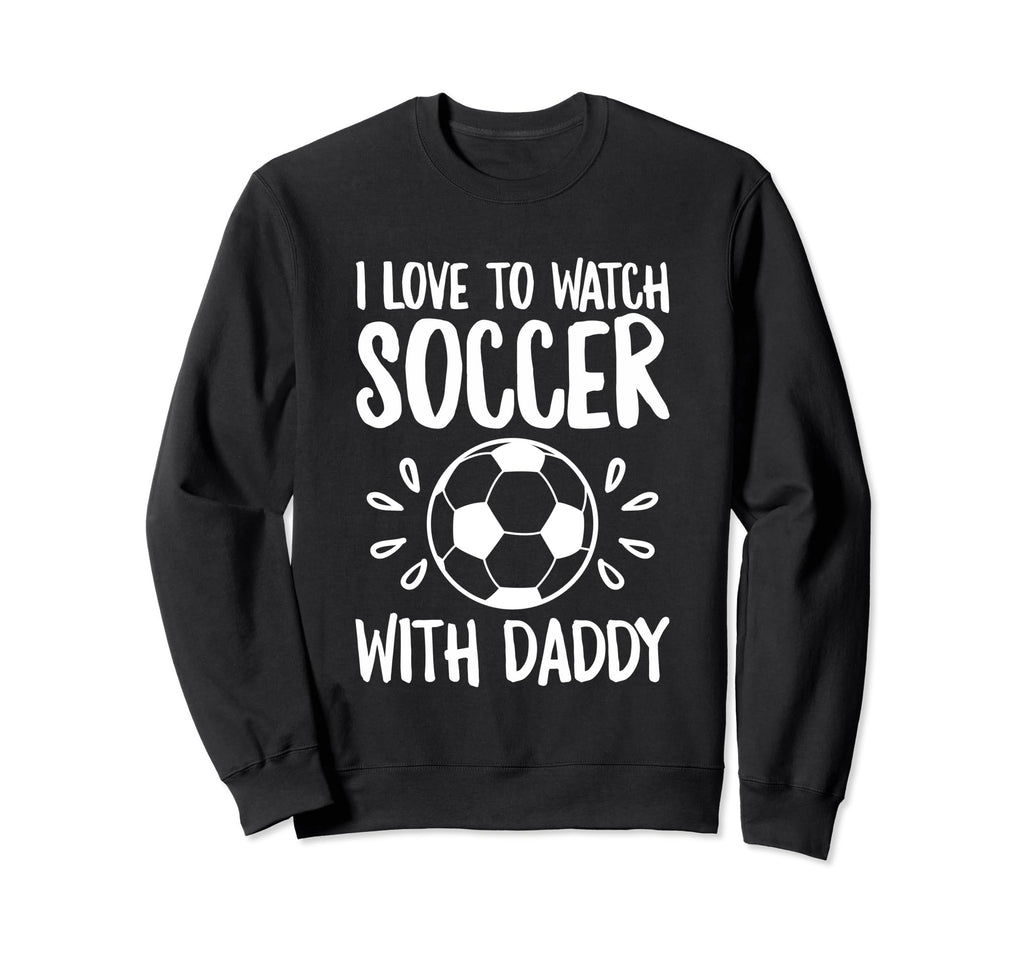 Me And My Daddy Love Soccer Match Sweatshirt - Graphic Print Unisex - T-Shirt, Sweatshirt, Hoodie