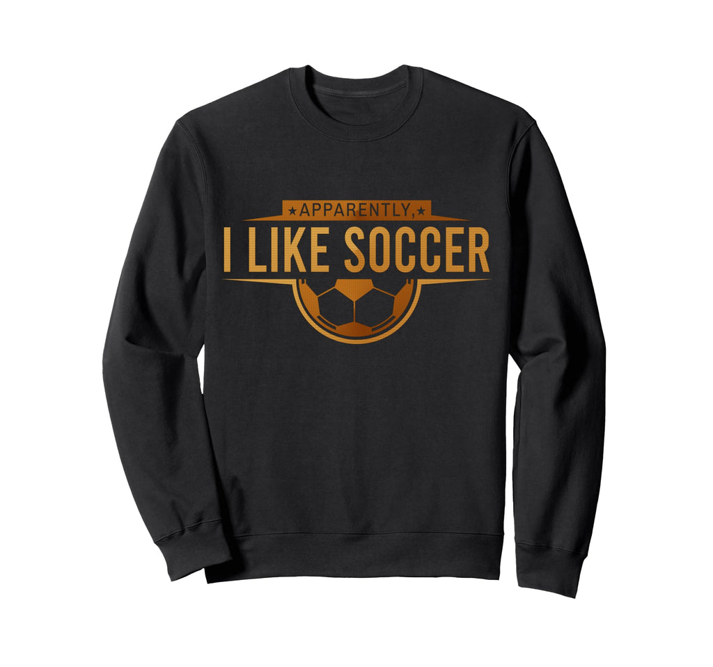 Apparently I Like Soccer Funny Game Day Sweatshirt - Unique Graphic Unisex - T-Shirt, Sweatshirt, Hoodie